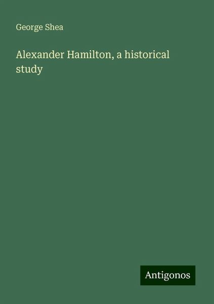 Alexander Hamilton, a historical study