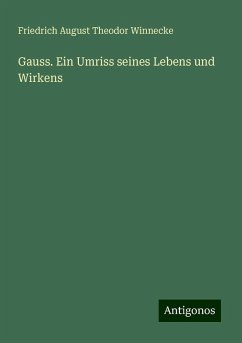 Gauss. Ein Umriss seines Lebens und Wirkens - Winnecke, Friedrich August Theodor