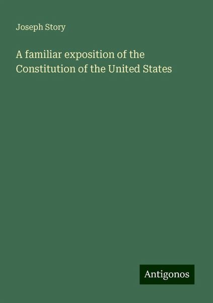 A familiar exposition of the Constitution of the United States A familiar exposition of the Constitution of the United States