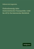 Fünfundzwanzig Jahre Oesterreichischer Finanzpolitik: (1848 bis 1873): Ein historischer Rückblick Fünfundzwanzig Jahre Oesterreichischer Finanzpolitik: (1848 bis 1873): Ein historischer Rückblick