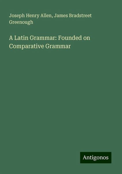 A Latin Grammar: Founded on Comparative Grammar