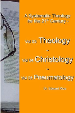A Systematic Theology for the 21st Century - Vol 3 Theology - Vol 4 Christology - Vol 5 Pneumatology Cover A Systematic Theology for the 21st Century - Vol 3 Theology - Vol 4 Christology - Vol 5 Pneumatology