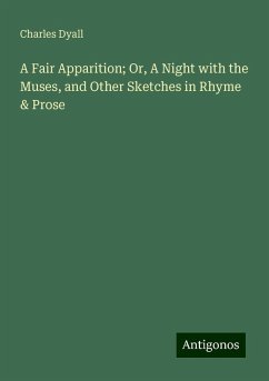 A Fair Apparition; Or, A Night with the Muses, and Other Sketches in Rhyme & Prose - Dyall, Charles