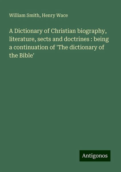 A Dictionary of Christian biography, literature, sects and doctrines : being a continuation of 'The dictionary of the Bible'
