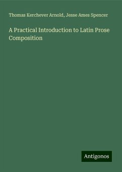 A Practical Introduction to Latin Prose Composition - Arnold, Thomas Kerchever; Spencer, Jesse Ames