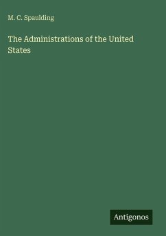 The Administrations of the United States - Spaulding, M. C.