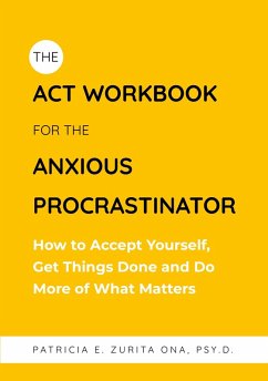 The ACT Workbook for the Anxious Procrastinator - Psy D