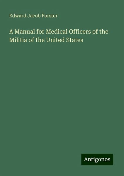 A Manual for Medical Officers of the Militia of the United States A Manual for Medical Officers of the Militia of the United States