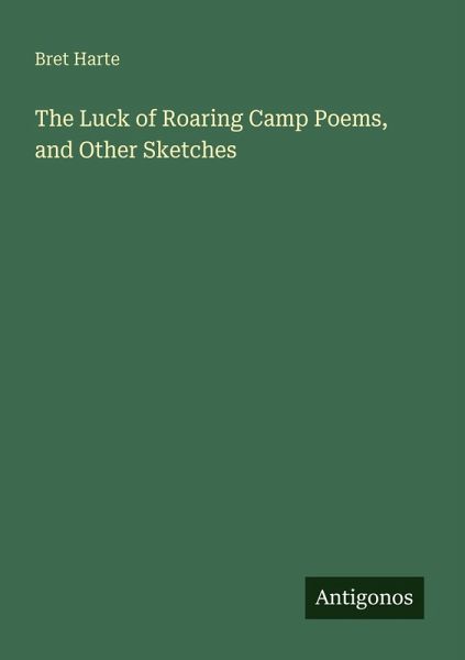 The Luck of Roaring Camp Poems, and Other Sketches The Luck of Roaring Camp Poems, and Other Sketches