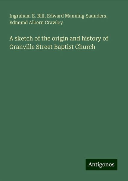 A sketch of the origin and history of Granville Street Baptist Church A sketch of the origin and history of Granville Street Baptist Church