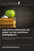 Las micro-relaciones de poder en las prácticas pedagógicas Las micro-relaciones de poder en las prácticas pedagógicas