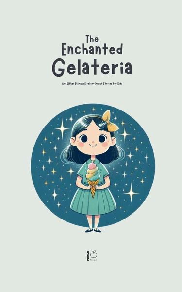 The Enchanted Gelateria And Other Bilingual Italian-English Stories for Kids The Enchanted Gelateria And Other Bilingual Italian-English Stories for Kids