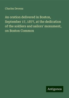 An oration delivered in Boston, September 17, 1877, at the dedication of the soldiers and sailors' monument, on Boston Common - Devens, Charles