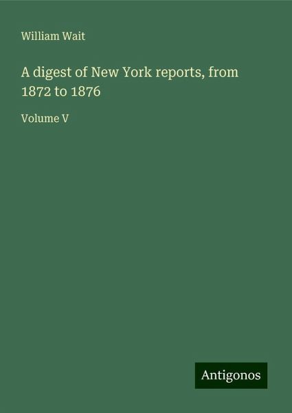 A digest of New York reports, from 1872 to 1876 A digest of New York reports, from 1872 to 1876