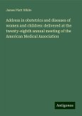 Address in obstetrics and diseases of women and children: delivered at the twenty-eighth annual meeting of the American Medical Association