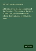 Addresses of the special committee of the Chamber of Commerce of the State of New York, on customs revenue reform, delivered June 4, 1877, at the room Addresses of the special committee of the Chamber of Commerce of the State of New York, on customs revenue reform, delivered June 4, 1877, at the room
