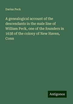 A genealogical account of the descendants in the male line of William Peck, one of the founders in 1638 of the colony of New Haven, Conn - Peck, Darius