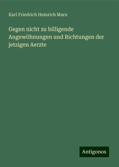 Gegen nicht zu billigende Angewöhnungen und Richtungen der jetzigen Aerzte - Marx, Karl Friedrich Heinrich