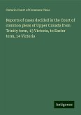 Reports of cases decided in the Court of common pleas of Upper Canada from Trinity term, 13 Victoria, to Easter term, 14 Victoria