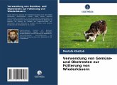 Verwendung von Gemüse- und Obstresten zur Fütterung von Wiederkäuern Verwendung von Gemüse- und Obstresten zur Fütterung von Wiederkäuern