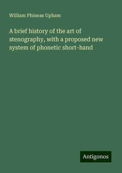 A brief history of the art of stenography, with a proposed new system of phonetic short-hand - Upham, William Phineas