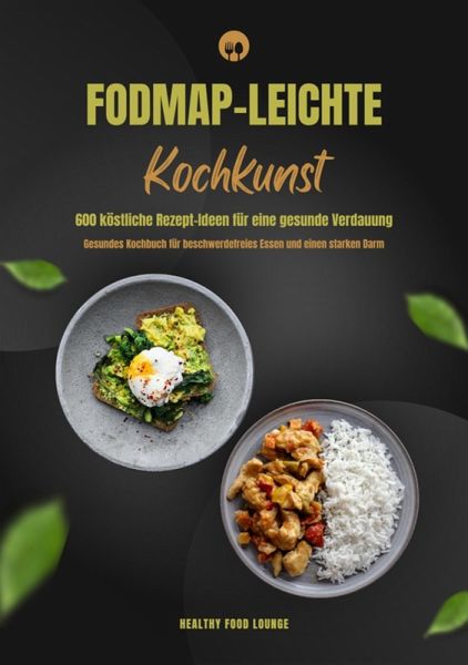 FODMAP-leichte Kochkunst: 600 köstliche Rezept-Ideen für eine gesunde Verdauung - Gesundes Kochbuch für beschwerdefreies Essen und einen starken Darm (eBook, ePUB) FODMAP-leichte Kochkunst: 600 köstliche Rezept-Ideen für eine gesunde Verdauung - Gesundes Kochbuch für beschwerdefreies Essen und einen starken Darm (eBook, ePUB)