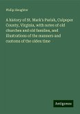 A history of St. Mark's Parish, Culpeper County, Virginia, with notes of old churches and old families, and illustrations of the manners and customs of the olden time A history of St. Mark's Parish, Culpeper County, Virginia, with notes of old churches and old families, and illustrations of the manners and customs of the olden time