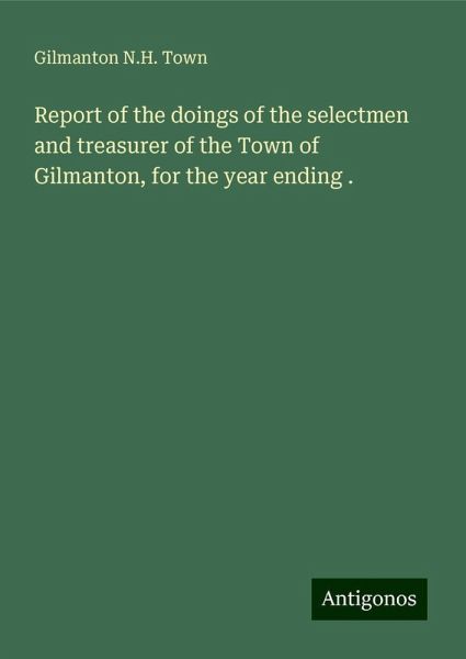 Report of the doings of the selectmen and treasurer of the Town of Gilmanton, for the year ending .