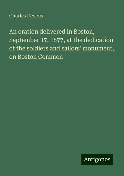 An oration delivered in Boston, September 17, 1877, at the dedication of the soldiers and sailors' monument, on Boston Common