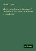 A letter to the House of Commons of Canada on behalf of the coal interests of Nova Scotia A letter to the House of Commons of Canada on behalf of the coal interests of Nova Scotia
