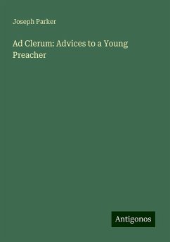 Ad Clerum: Advices to a Young Preacher - Parker, Joseph