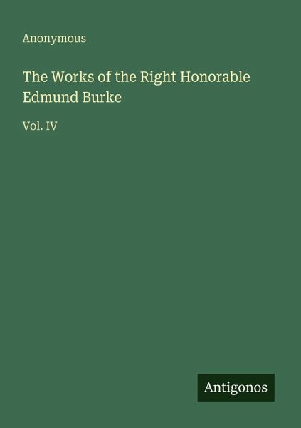 The Works of the Right Honorable Edmund Burke The Works of the Right Honorable Edmund Burke