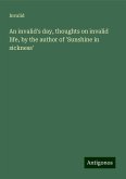 An invalid's day, thoughts on invalid life, by the author of 'Sunshine in sickness' An invalid's day, thoughts on invalid life, by the author of 'Sunshine in sickness'