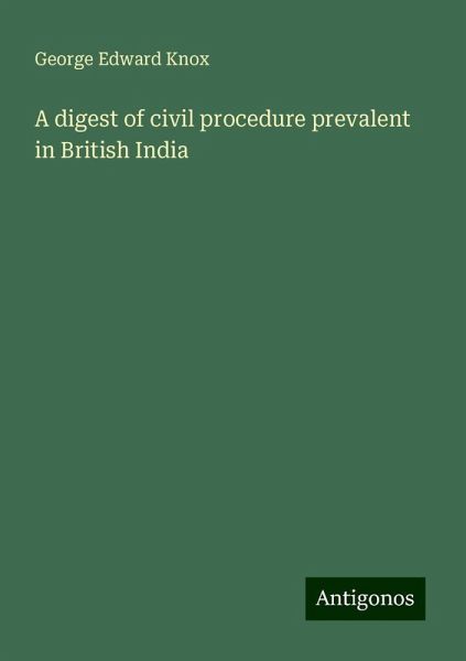 A digest of civil procedure prevalent in British India