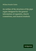 An outline of the structure of the pipe organ: designed for the general information of organists, church committees, and musical students An outline of the structure of the pipe organ: designed for the general information of organists, church committees, and musical students
