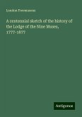 A centennial sketch of the history of the Lodge of the Nine Muses, 1777-1877