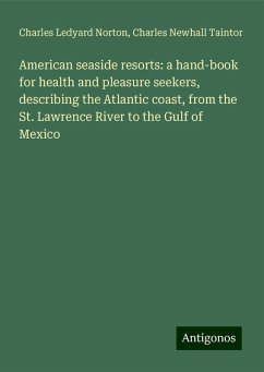 American seaside resorts: a hand-book for health and pleasure seekers, describing the Atlantic coast, from the St. Lawrence River to the Gulf of Mexico - Norton, Charles Ledyard; Taintor, Charles Newhall