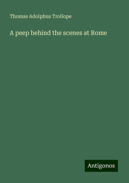 A peep behind the scenes at Rome A peep behind the scenes at Rome