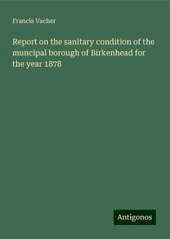 Report on the sanitary condition of the muncipal borough of Birkenhead for the year 1878 - Vacher, Francis