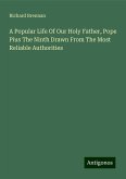 A Popular Life Of Our Holy Father, Pope Pius The Ninth Drawn From The Most Reliable Authorities A Popular Life Of Our Holy Father, Pope Pius The Ninth Drawn From The Most Reliable Authorities