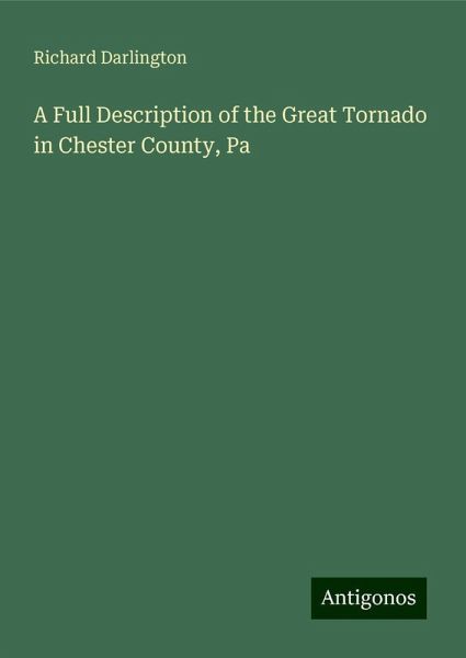 A Full Description of the Great Tornado in Chester County, Pa A Full Description of the Great Tornado in Chester County, Pa