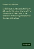 Address by Hon. Chauncey M. Depew delivered at Kingston, July 30, 1877 at the centennial celebration of the formation of the state government of the state of New York Address by Hon. Chauncey M. Depew delivered at Kingston, July 30, 1877 at the centennial celebration of the formation of the state government of the state of New York