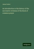 An introduction to the history of the successive revisions of the Book of common prayer An introduction to the history of the successive revisions of the Book of common prayer