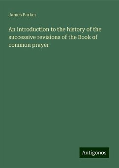 An introduction to the history of the successive revisions of the Book of common prayer - Parker, James