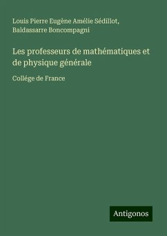 Les professeurs de mathématiques et de physique générale - Sédillot, Louis Pierre Eugène Amélie; Boncompagni, Baldassarre