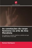 As conotações do corpo feminino na arte de Ana Mendieta As conotações do corpo feminino na arte de Ana Mendieta