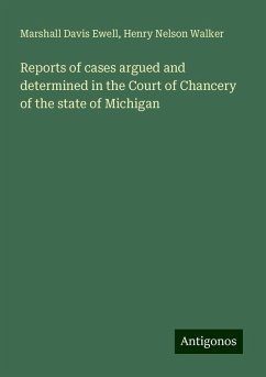 Reports of cases argued and determined in the Court of Chancery of the state of Michigan - Ewell, Marshall Davis; Walker, Henry Nelson