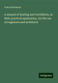 A manual of heating and ventilation, in their practical application, for the use of engineers and architects A manual of heating and ventilation, in their practical application, for the use of engineers and architects