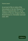 An account of the re-union of the descendants of the late Thomas W. La Monte of Charlotteville, N.Y.: at the residence of his son, George La Monte, Bound Brook, N.J. November 22nd and 23rd, 1876