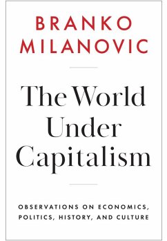 The World Under Capitalism: Observations on Economics, Politics, History, and Culture - Milanovic, Branko